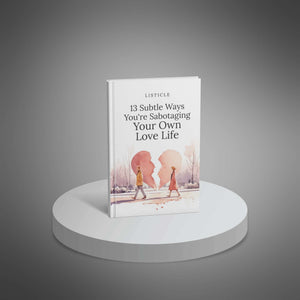 13 Subtle Ways You're Sabotaging Your Own Love Life