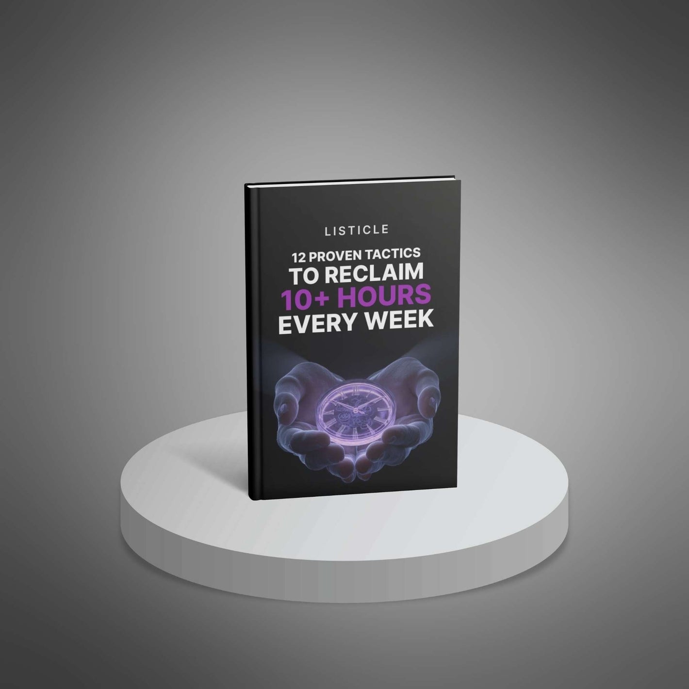 12 Proven Tactics to Reclaim 10+ Hours Every Week