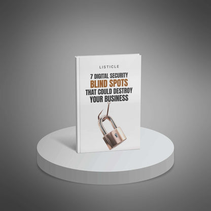 7 Digital Security Blind Spots That Could Destroy Your Business